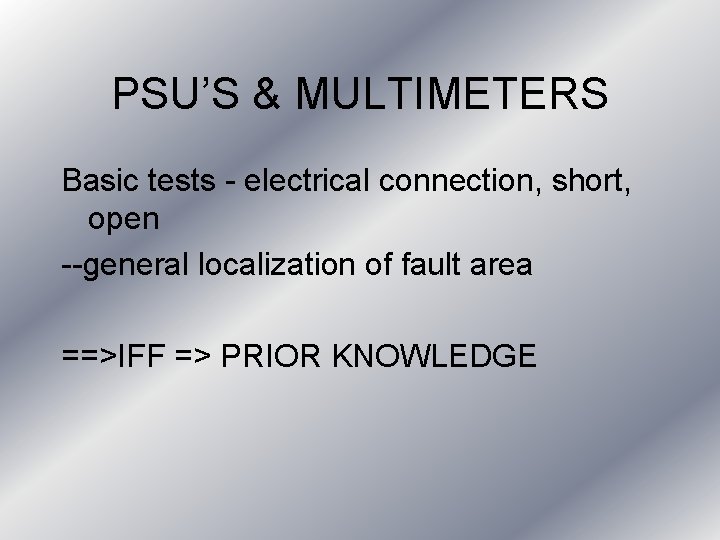 PSU’S & MULTIMETERS Basic tests - electrical connection, short, open --general localization of fault PSU’S & MULTIMETERS Basic tests - electrical connection, short, open --general localization of fault
