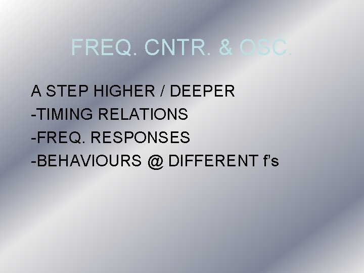 FREQ. CNTR. & OSC. A STEP HIGHER / DEEPER -TIMING RELATIONS -FREQ. RESPONSES -BEHAVIOURS FREQ. CNTR. & OSC. A STEP HIGHER / DEEPER -TIMING RELATIONS -FREQ. RESPONSES -BEHAVIOURS