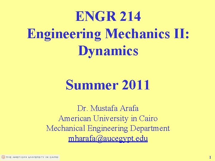 ENGR 214 Engineering Mechanics II: Dynamics Summer 2011 Dr. Mustafa Arafa American University in