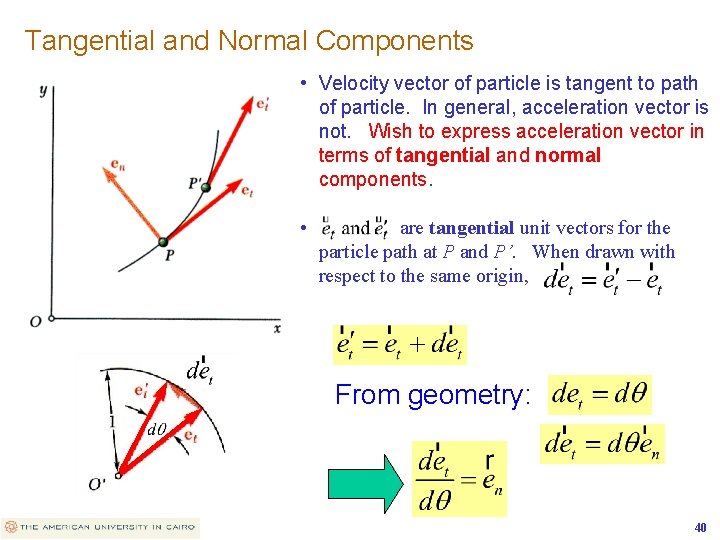 Tangential and Normal Components • Velocity vector of particle is tangent to path of