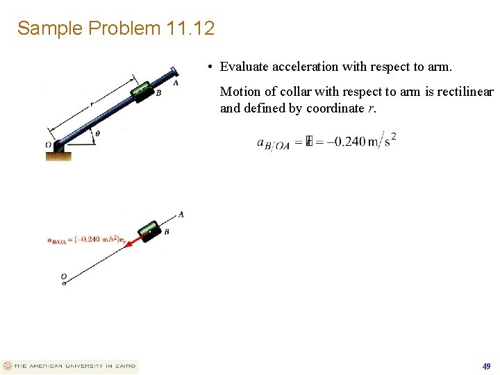 Sample Problem 11. 12 • Evaluate acceleration with respect to arm. Motion of collar