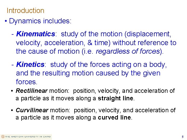 Introduction • Dynamics includes: - Kinematics: study of the motion (displacement, velocity, acceleration, &