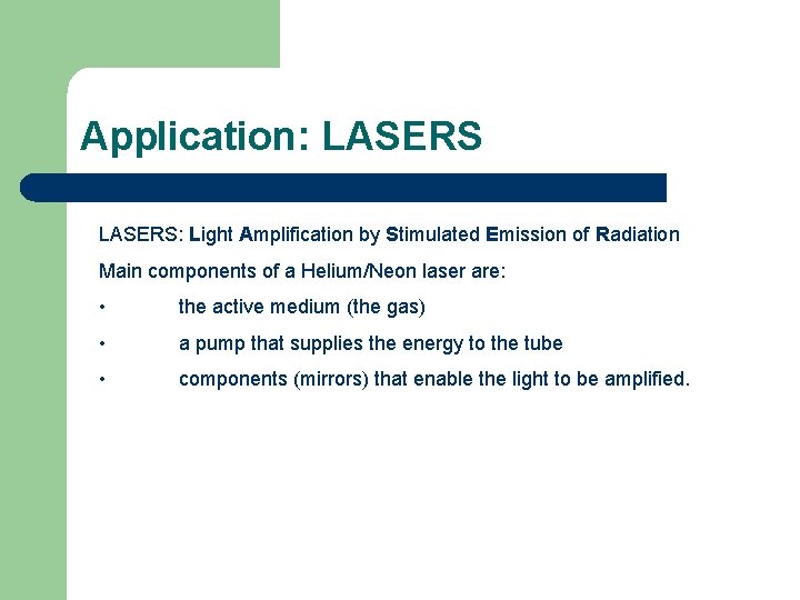 Application: LASERS: Light Amplification by Stimulated Emission of Radiation Main components of a Helium/Neon