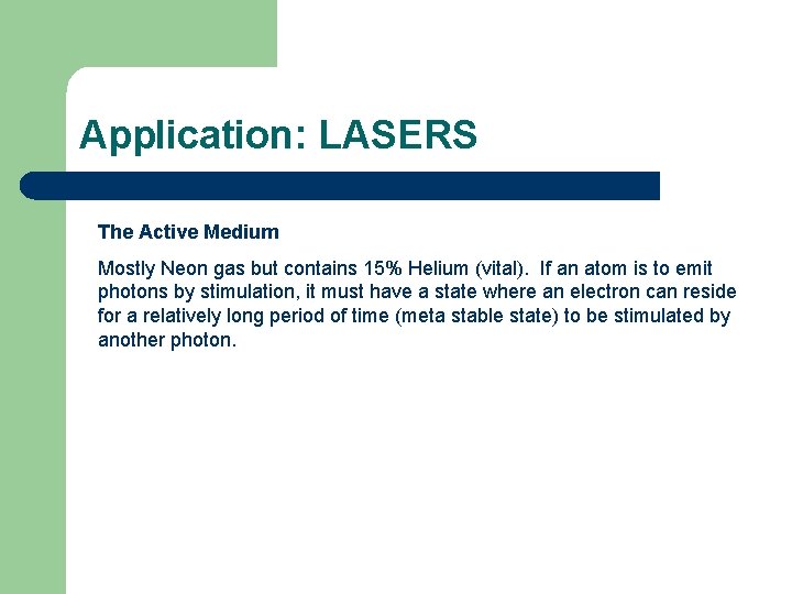 Application: LASERS The Active Medium Mostly Neon gas but contains 15% Helium (vital). If