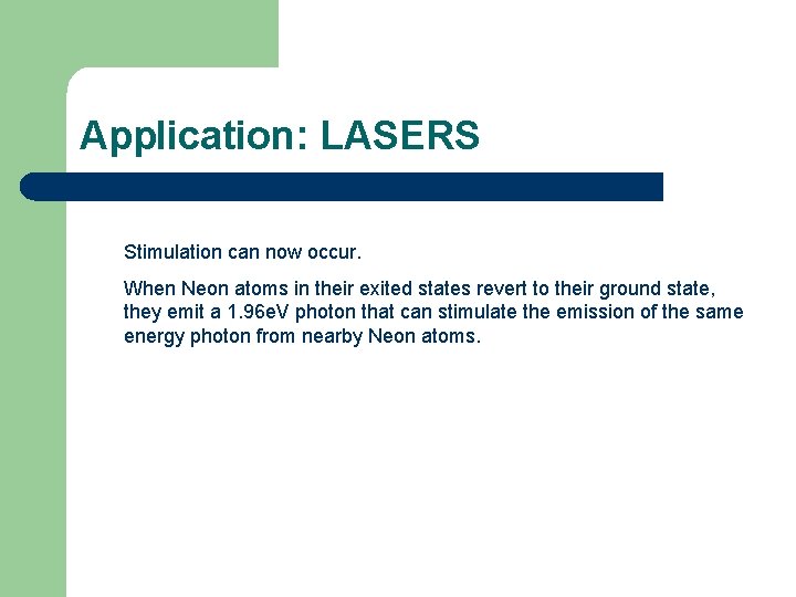 Application: LASERS Stimulation can now occur. When Neon atoms in their exited states revert