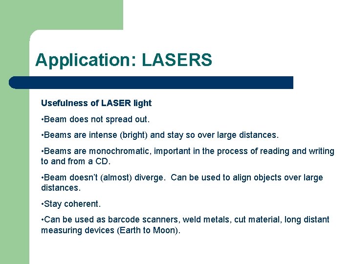 Application: LASERS Usefulness of LASER light • Beam does not spread out. • Beams