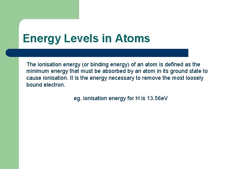 Energy Levels in Atoms The ionisation energy (or binding energy) of an atom is