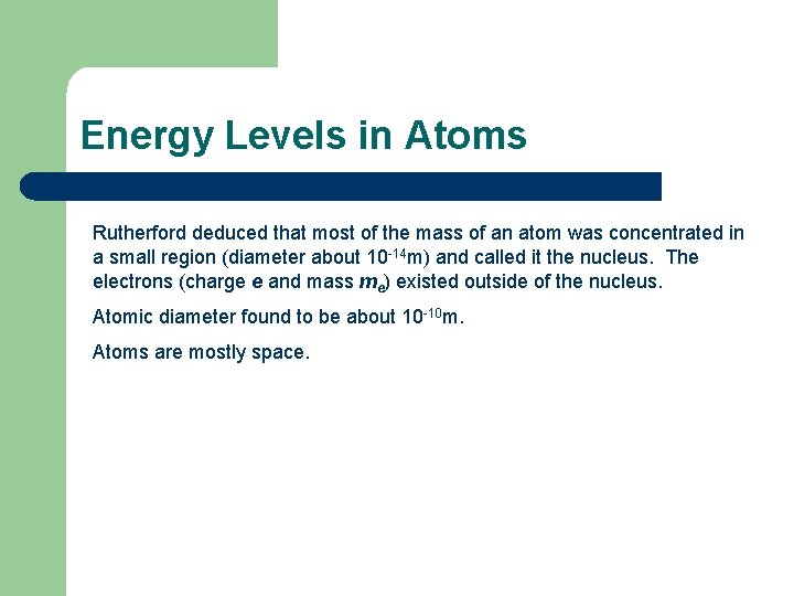 Energy Levels in Atoms Rutherford deduced that most of the mass of an atom