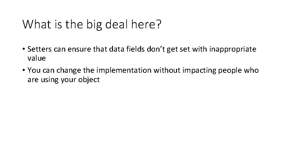 What is the big deal here? • Setters can ensure that data fields don’t