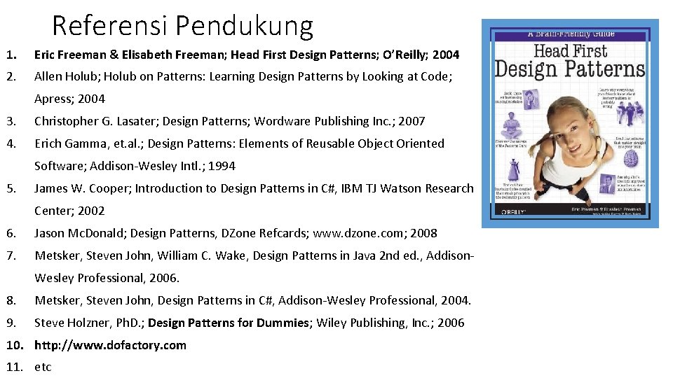 Referensi Pendukung 1. Eric Freeman & Elisabeth Freeman; Head First Design Patterns; O’Reilly; 2004