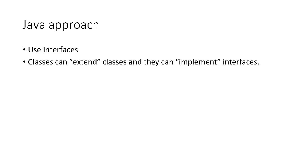 Java approach • Use Interfaces • Classes can “extend” classes and they can “implement”