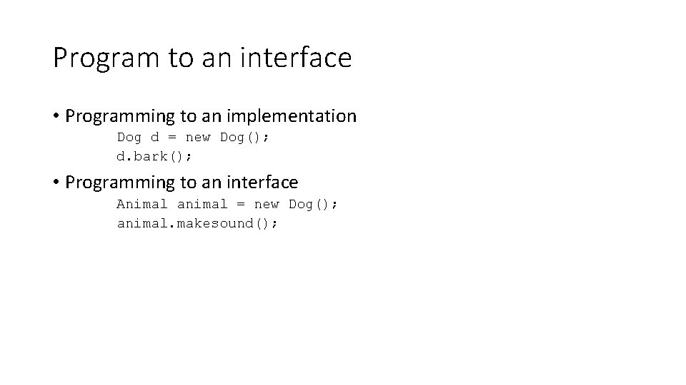 Program to an interface • Programming to an implementation Dog d = new Dog();