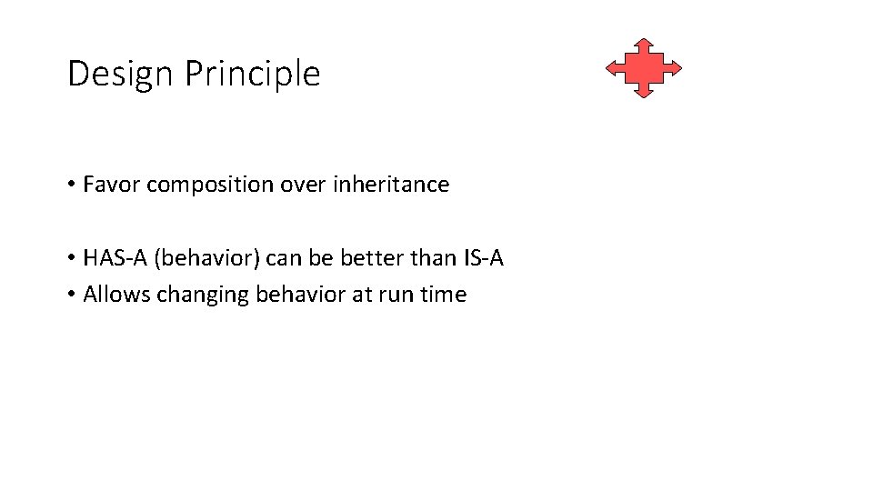 Design Principle • Favor composition over inheritance • HAS-A (behavior) can be better than