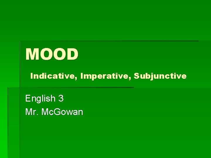 MOOD Indicative, Imperative, Subjunctive English 3 Mr. Mc. Gowan 