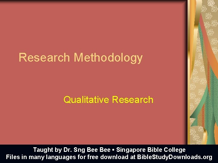 Research Methodology Qualitative Research Taught by Dr. Sng Bee • Singapore Bible College Files