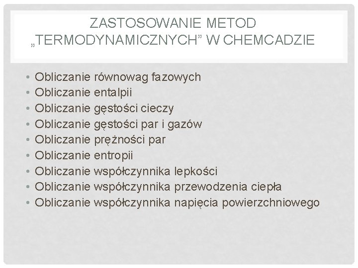 ZASTOSOWANIE METOD „TERMODYNAMICZNYCH” W CHEMCADZIE • • • Obliczanie równowag fazowych Obliczanie entalpii Obliczanie