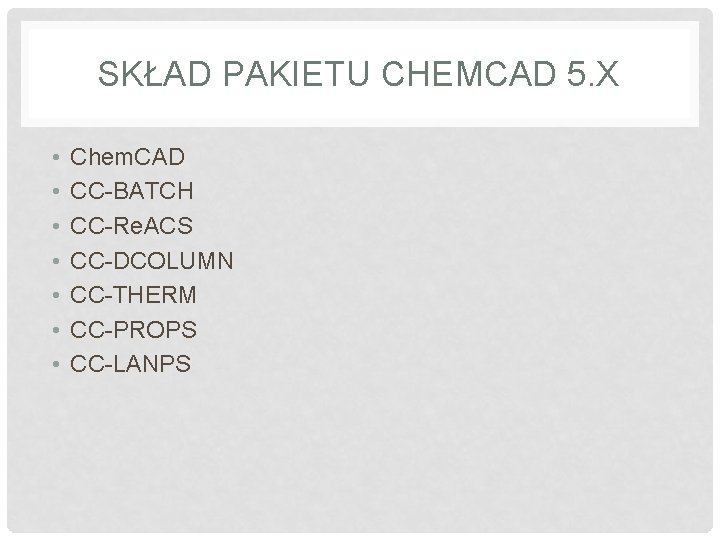 SKŁAD PAKIETU CHEMCAD 5. X • • Chem. CAD CC-BATCH CC-Re. ACS CC-DCOLUMN CC-THERM