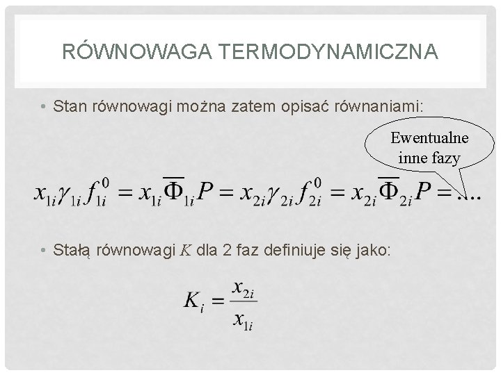 RÓWNOWAGA TERMODYNAMICZNA • Stan równowagi można zatem opisać równaniami: Ewentualne inne fazy • Stałą