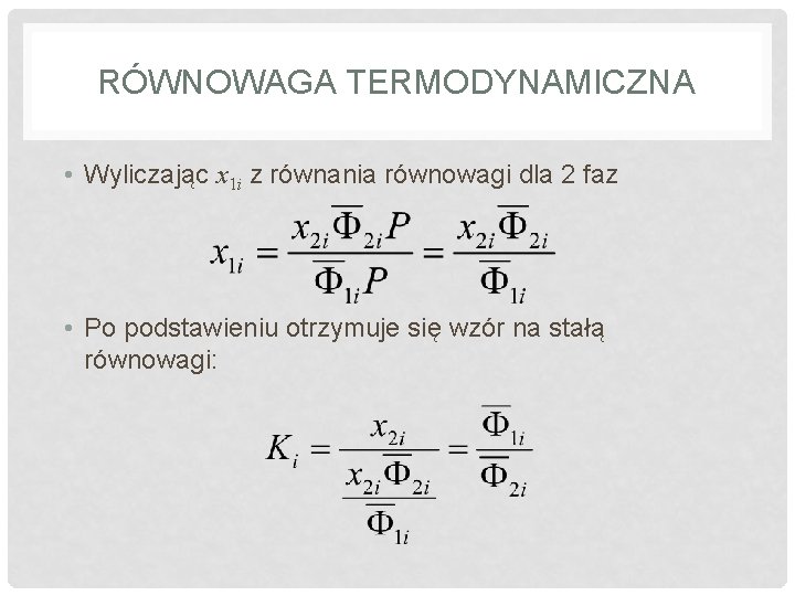 RÓWNOWAGA TERMODYNAMICZNA • Wyliczając x 1 i z równania równowagi dla 2 faz •