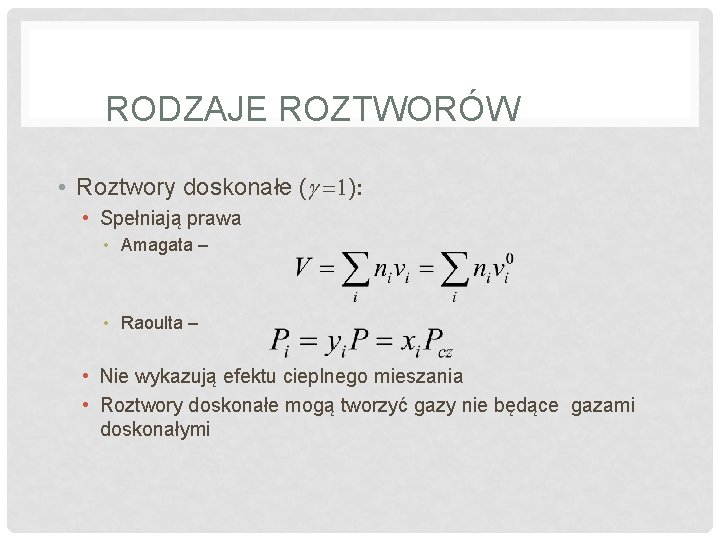 RODZAJE ROZTWORÓW • Roztwory doskonałe (g =1): • Spełniają prawa • Amagata – •