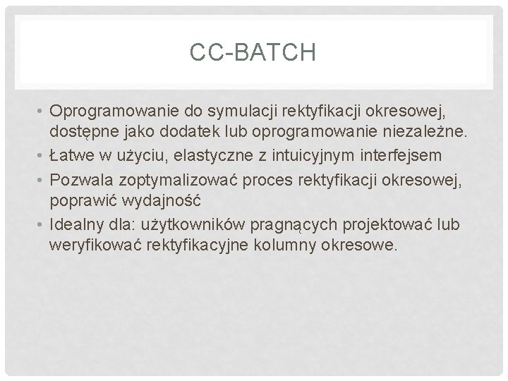 CC-BATCH • Oprogramowanie do symulacji rektyfikacji okresowej, dostępne jako dodatek lub oprogramowanie niezależne. •