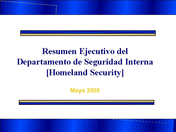 Resumen Ejecutivo del Departamento de Seguridad Interna [Homeland Security] Mayo 2003 