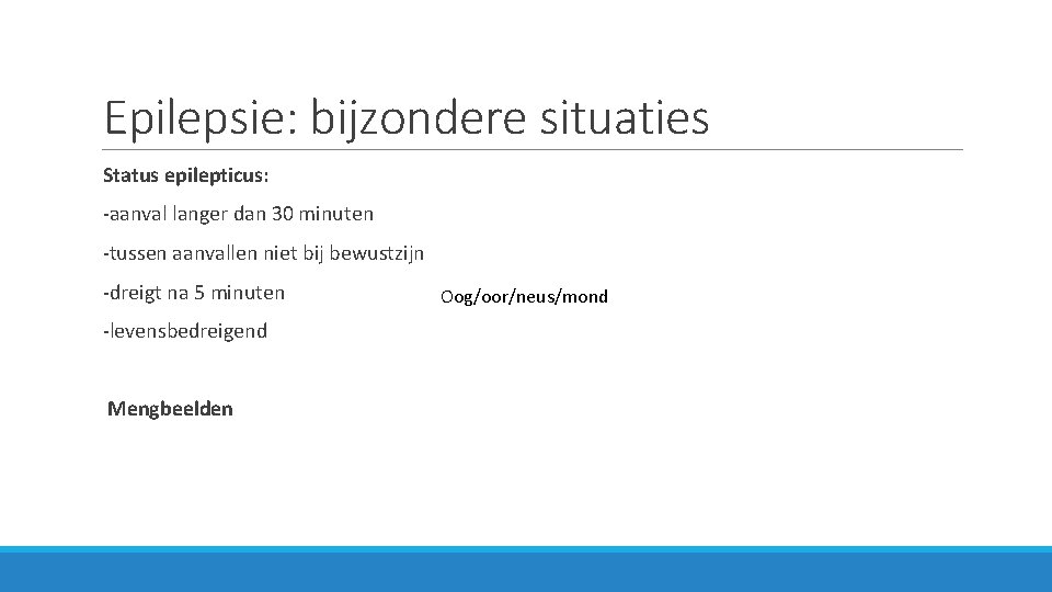 Epilepsie: bijzondere situaties Status epilepticus: -aanval langer dan 30 minuten -tussen aanvallen niet bij