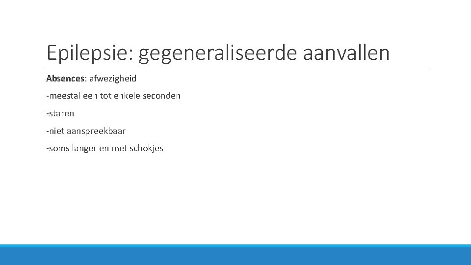 Epilepsie: gegeneraliseerde aanvallen Absences: afwezigheid -meestal een tot enkele seconden -staren -niet aanspreekbaar -soms