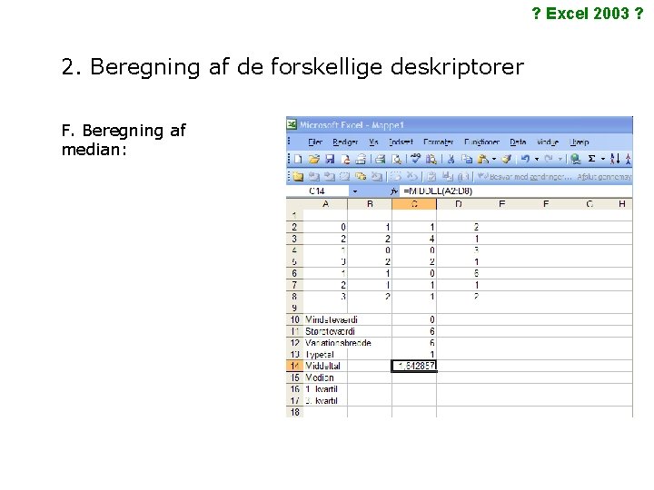 ? Excel 2003 ? 2. Beregning af de forskellige deskriptorer F. Beregning af median: