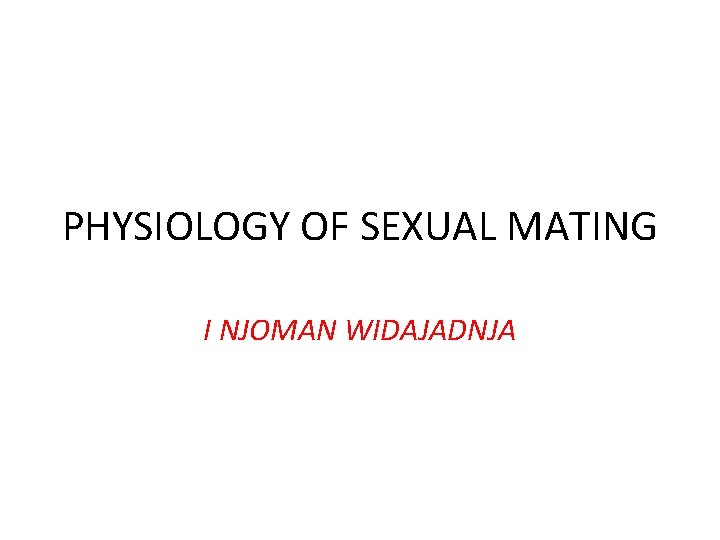 PHYSIOLOGY OF SEXUAL MATING I NJOMAN WIDAJADNJA 