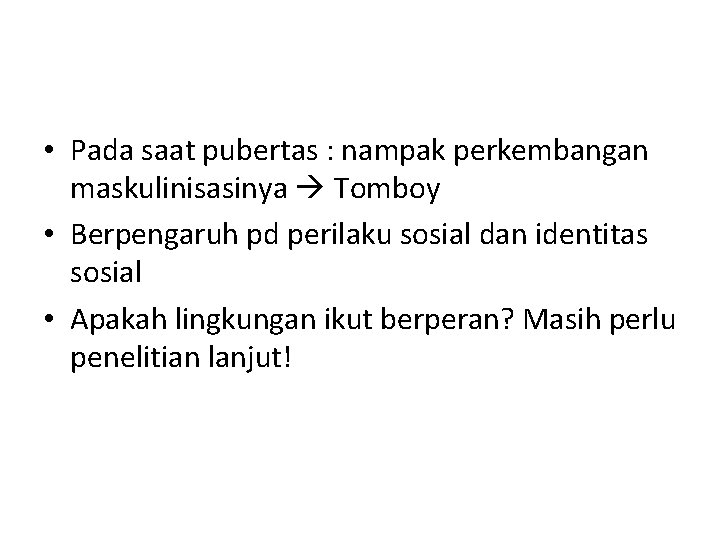  • Pada saat pubertas : nampak perkembangan maskulinisasinya Tomboy • Berpengaruh pd perilaku