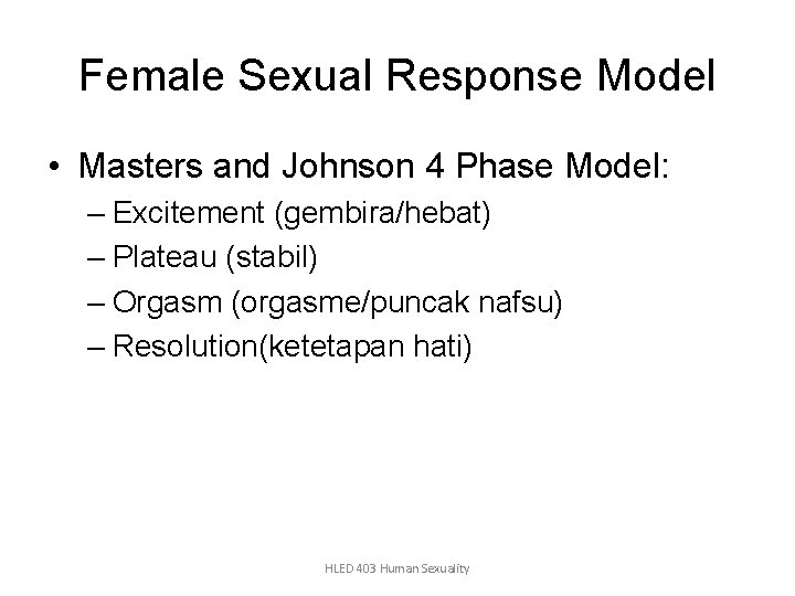 Female Sexual Response Model • Masters and Johnson 4 Phase Model: – Excitement (gembira/hebat)