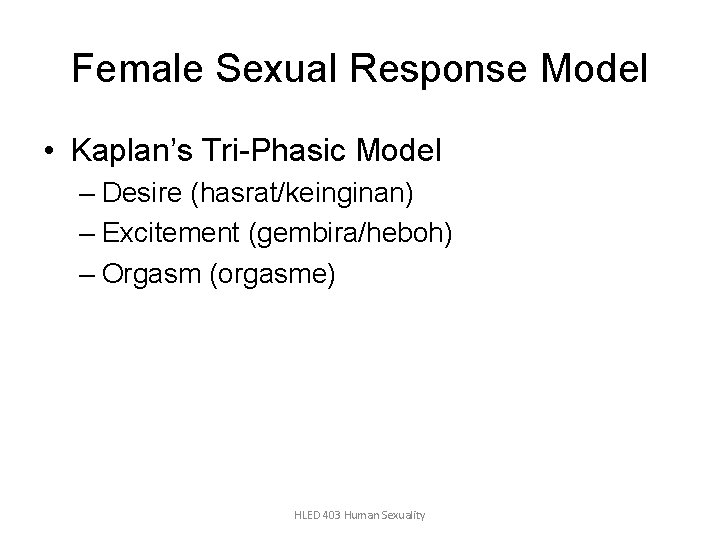 Female Sexual Response Model • Kaplan’s Tri-Phasic Model – Desire (hasrat/keinginan) – Excitement (gembira/heboh)