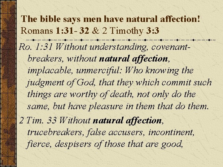 The bible says men have natural affection! Romans 1: 31 - 32 & 2