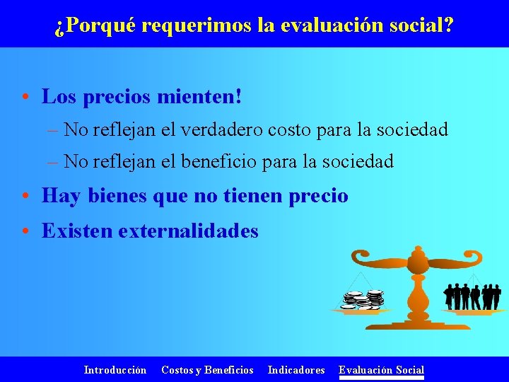 ¿Porqué requerimos la evaluación social? • Los precios mienten! – No reflejan el verdadero