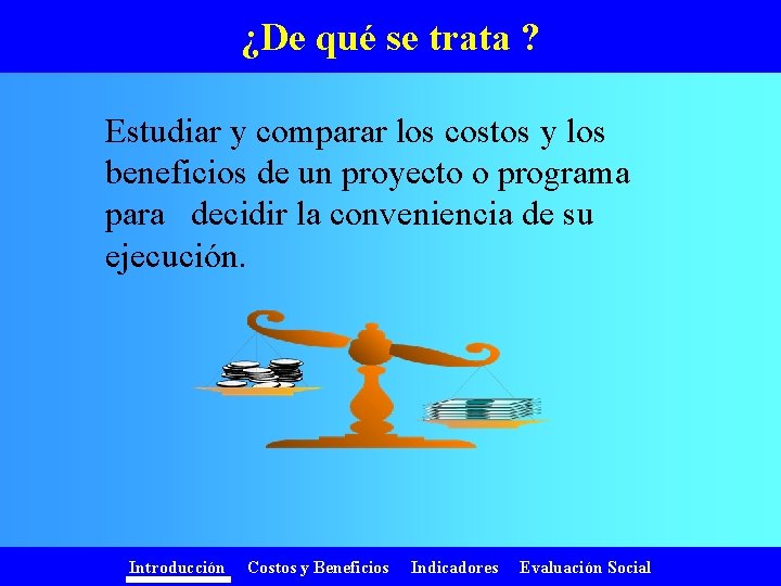 ¿De qué se trata ? Estudiar y comparar los costos y los beneficios de