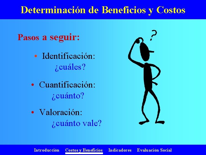 Determinación de Beneficios y Costos Pasos a seguir: • Identificación: ¿cuáles? • Cuantificación: ¿cuánto?