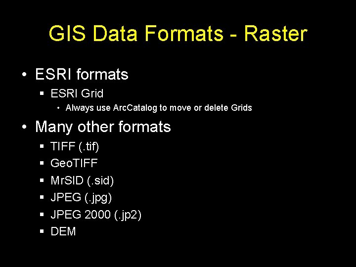 GIS Data Formats - Raster • ESRI formats § ESRI Grid • Always use