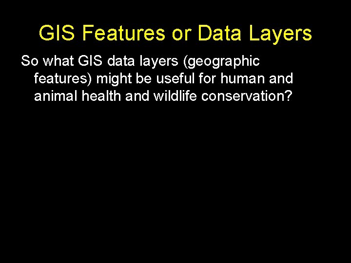 GIS Features or Data Layers So what GIS data layers (geographic features) might be