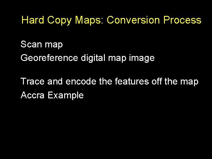 Hard Copy Maps: Conversion Process • Scan map • Georeference digital map image –