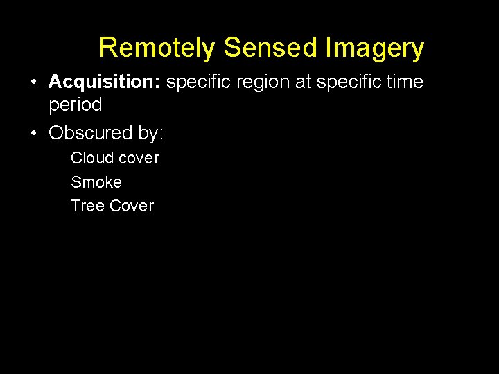 Remotely Sensed Imagery • Acquisition: specific region at specific time period • Obscured by: