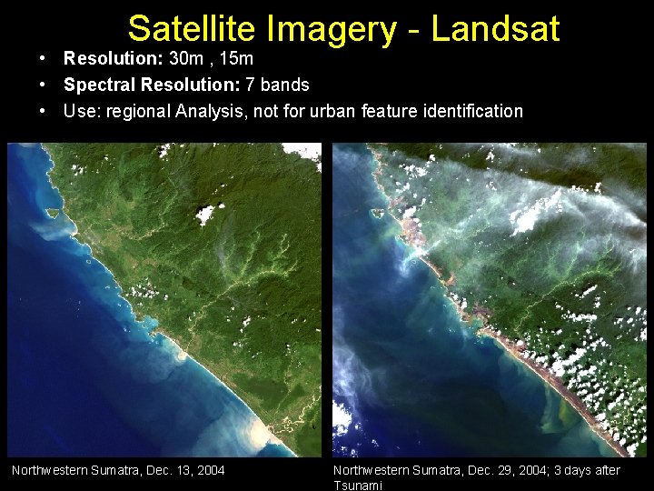 Satellite Imagery - Landsat • Resolution: 30 m , 15 m • Spectral Resolution: