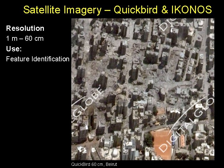 Satellite Imagery – Quickbird & IKONOS Resolution 1 m – 60 cm Use: Feature