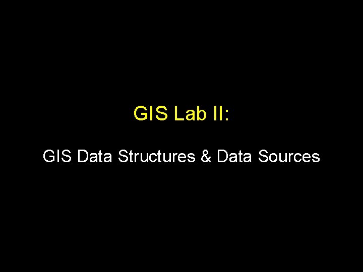 GIS Lab II: GIS Data Structures & Data Sources 