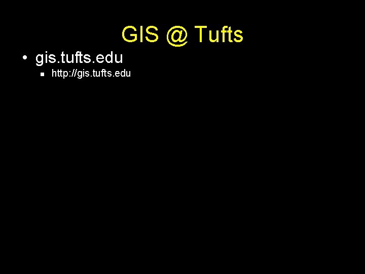 GIS @ Tufts • gis. tufts. edu n http: //gis. tufts. edu 