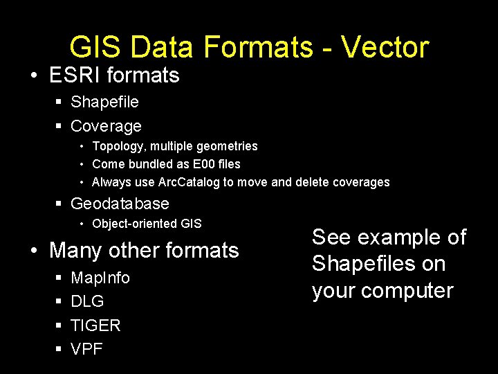 GIS Data Formats - Vector • ESRI formats § Shapefile § Coverage • Topology,