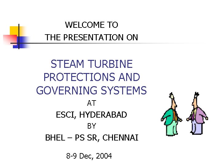 WELCOME TO THE PRESENTATION ON STEAM TURBINE PROTECTIONS AND GOVERNING SYSTEMS AT ESCI, HYDERABAD