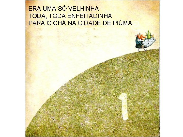 ERA UMA SÓ VELHINHA TODA, TODA ENFEITADINHA PARA O CHÁ NA CIDADE DE PIÚMA.