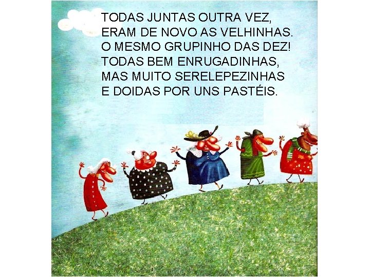 TODAS JUNTAS OUTRA VEZ, ERAM DE NOVO AS VELHINHAS. O MESMO GRUPINHO DAS DEZ!