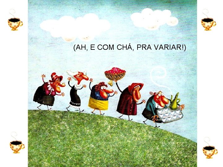 (AH, E COM CHÁ, PRA VARIAR!) 